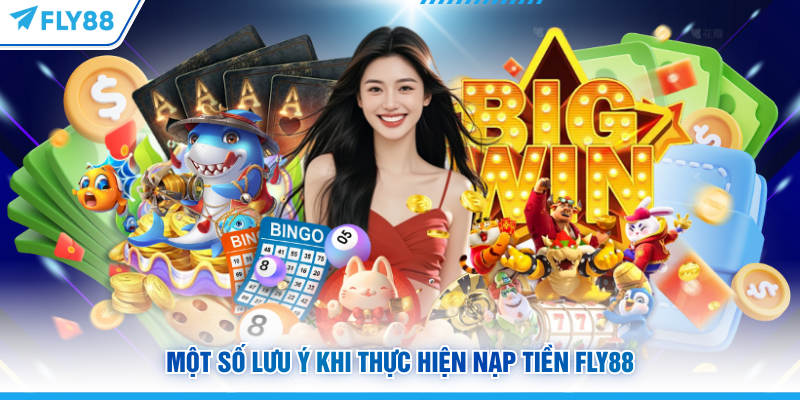 Một số lưu ý khi thực hiện nạp tiền FLY88
